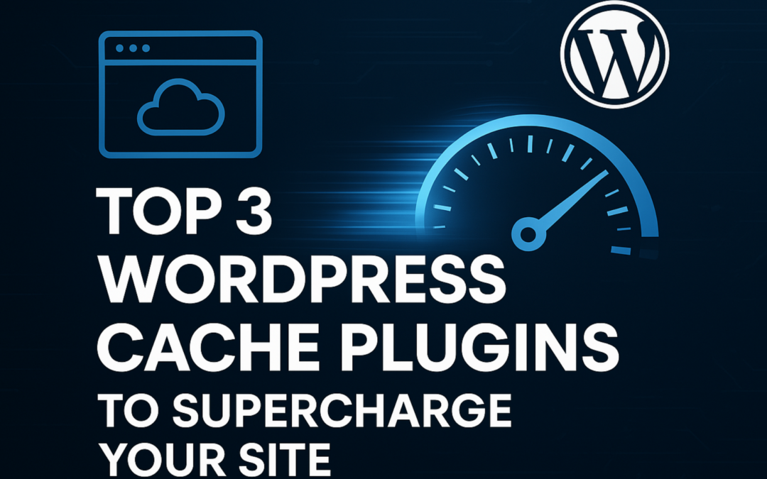 Top 3 WordPress Cache Plugins to Supercharge Your Site